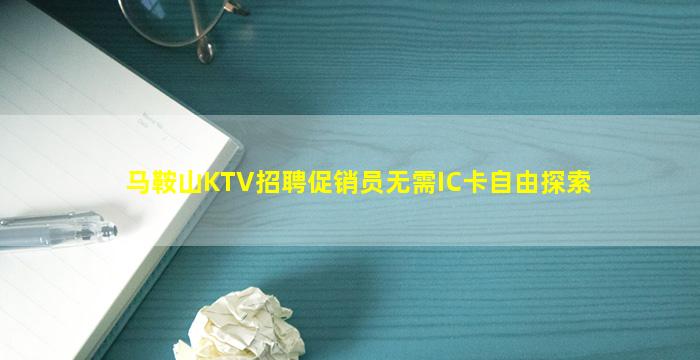 马鞍山KTV招聘促销员无需IC卡自由探索